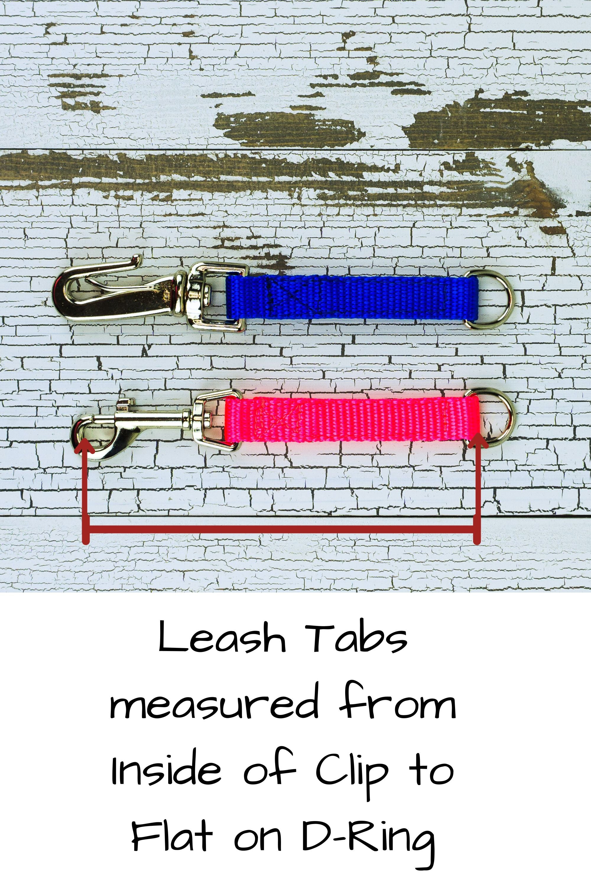 Leash tabs are measured from the inside of the clip to the flat side of the d ring on the end.