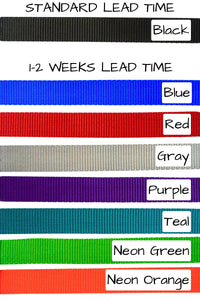 The medium weight hands free leash belt is available in black webbing within the standard lead time, see the top announcement on the website for current lead time. Additional colors are available with a 1 to 2 week lead time: blue, red, gray, purple, teal, neon green, or neon orange.