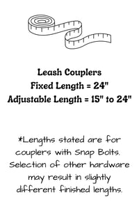 Leash couplers are available in a fixed length of 24 inches each segment, or an adjustable version that goes from 15 to 24 inches each segment. Lengths are for leash couplers with snap bolts, other hardware selected may result in slightly different lengths.