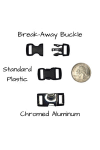 collars for extra small dogs have three buckle options. Choose from a plastic break away buckle, standard plastic side release buckle, or a chromed aluminum buckle option.