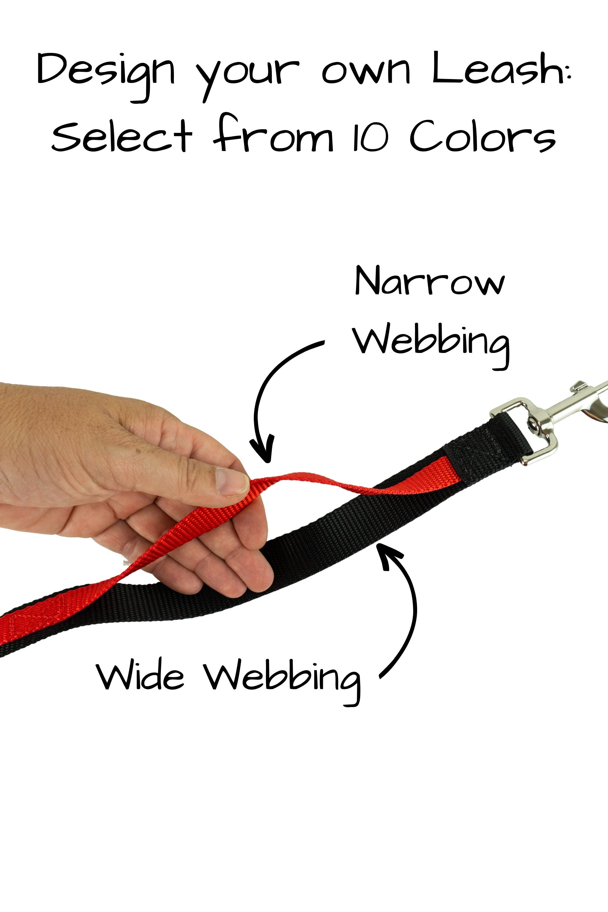 Design your own handheld traffic leash, select from ten colors in both the narrow webbing and the wide webbing.