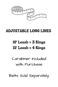 Adjustable long line details that a ten foot leash has 3 rings and a 15 foot leash has 4 rings. A carabiner is included with the adjustable long line purchase but belts are sold separately.