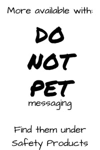 Additional products with the message "do not pet" can be found in Safety Products.