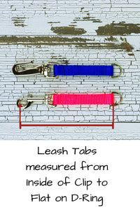 Leash tabs are measured from the inside of the clip to the flat side of the d ring on the end.