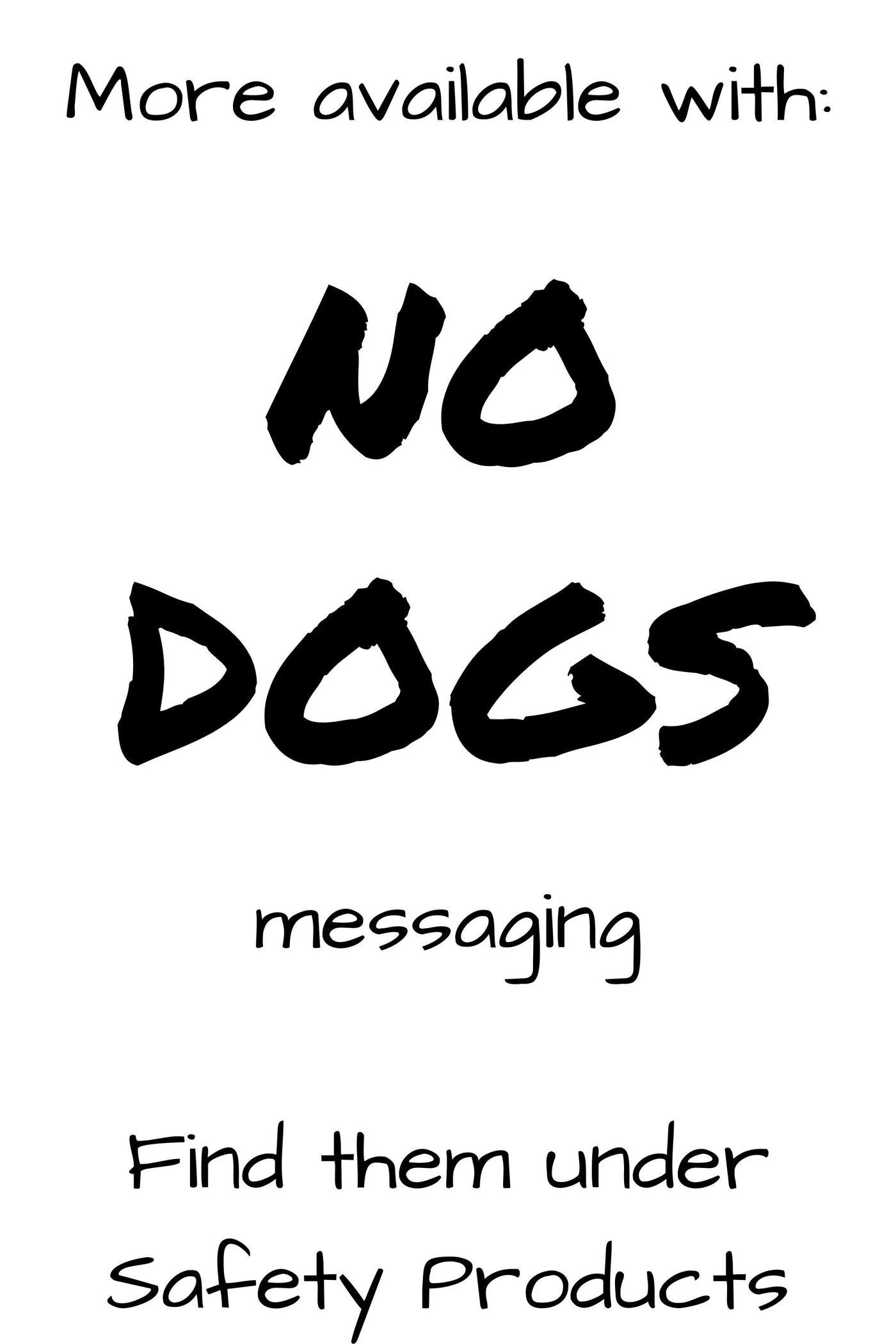 Additional products with the message "no dogs" can be found in Safety Products.