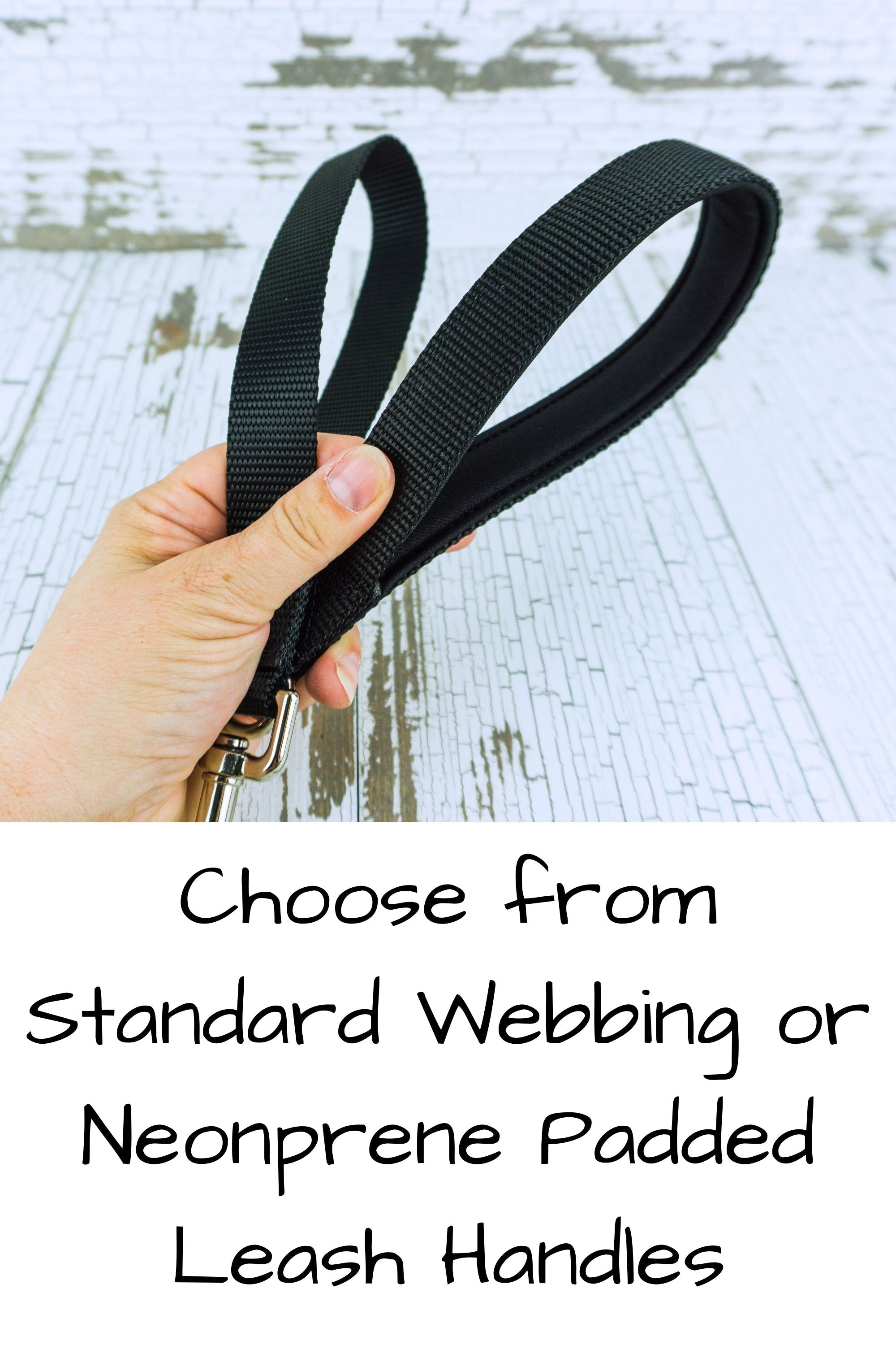 Choose from standard webbing handles or neoprene padded webbing leash handles. Black handles will be provided.